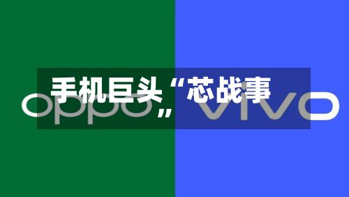 手机巨头“芯战事”-第1张图片