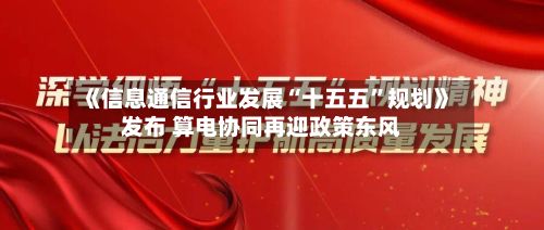 《信息通信行业发展“十五五”规划》发布 算电协同再迎政策东风-第1张图片