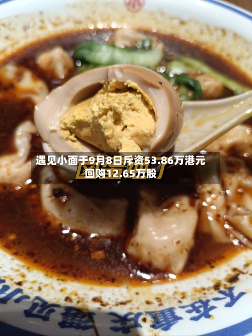 遇见小面于9月8日斥资53.86万港元回购12.65万股-第1张图片
