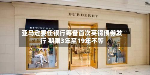 亚马逊委任银行筹备首次英镑债券发行 期限3年至19年不等-第1张图片