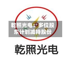 乾照光电:多位股东计划减持股份-第1张图片
