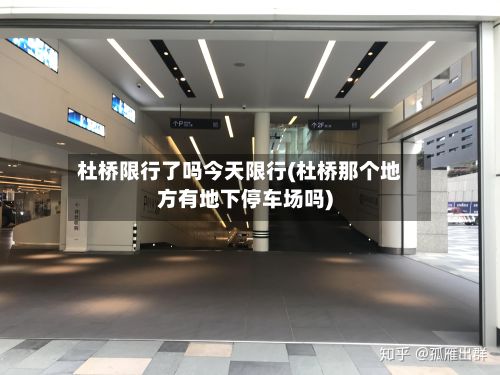 杜桥限行了吗今天限行(杜桥那个地方有地下停车场吗)-第1张图片