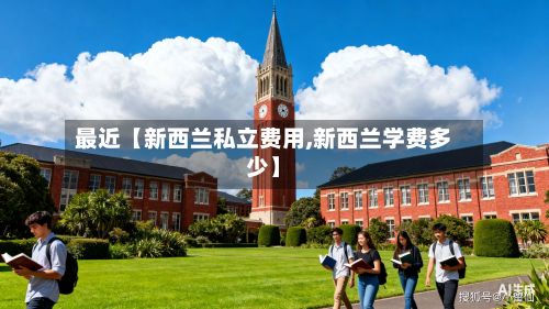 最近【新西兰私立费用,新西兰学费多少】-第1张图片
