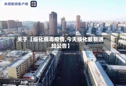 关于【绥化病毒疫情,今天绥化最新通知公告】-第1张图片