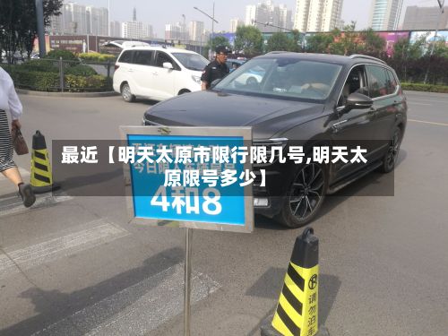 最近【明天太原市限行限几号,明天太原限号多少】-第1张图片