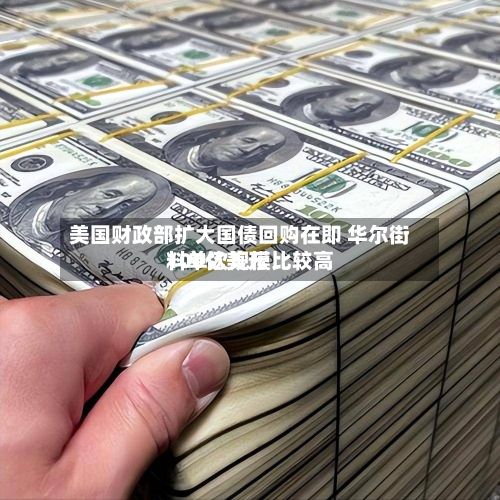 美国财政部扩大国债回购在即 华尔街料单次规模比较高
100亿美元-第1张图片