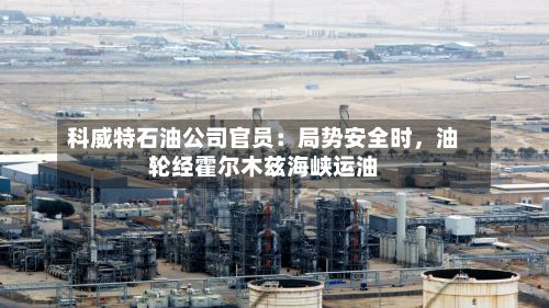 科威特石油公司官员：局势安全时	，油轮经霍尔木兹海峡运油-第1张图片