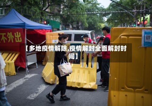 【多地疫情解除,疫情解封全面解封时间】-第1张图片