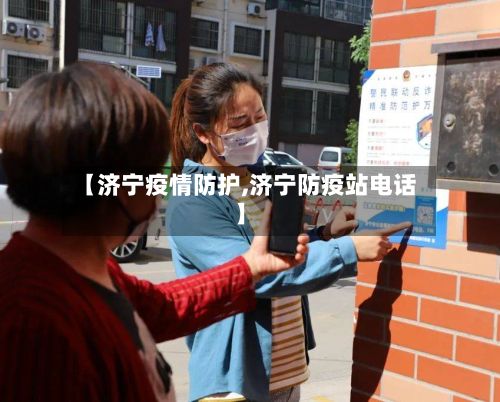 【济宁疫情防护,济宁防疫站电话】-第1张图片