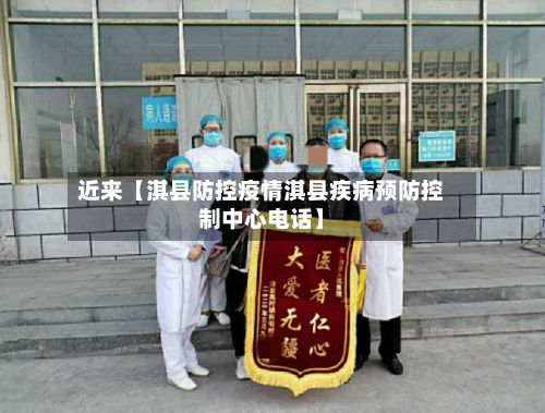 近来【淇县防控疫情淇县疾病预防控制中心电话】-第1张图片