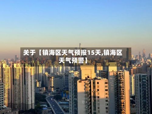 关于【镇海区天气预报15天,镇海区天气预警】-第1张图片