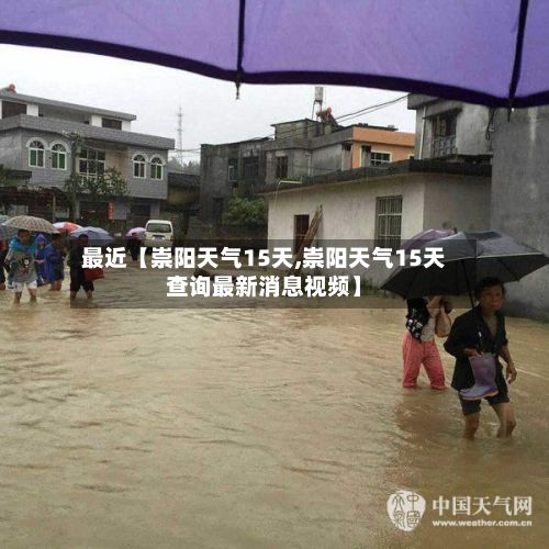 最近【崇阳天气15天,崇阳天气15天查询最新消息视频】-第1张图片