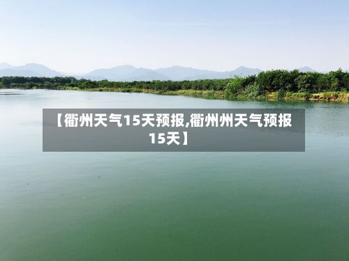 【衢州天气15天预报,衢州州天气预报15天】-第1张图片