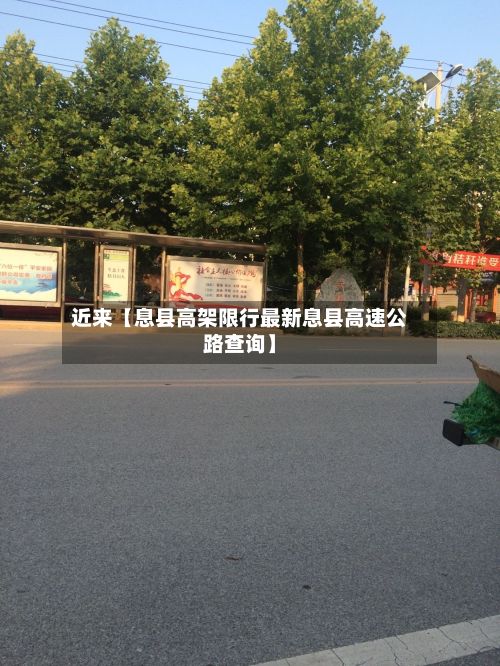 近来【息县高架限行最新息县高速公路查询】-第1张图片