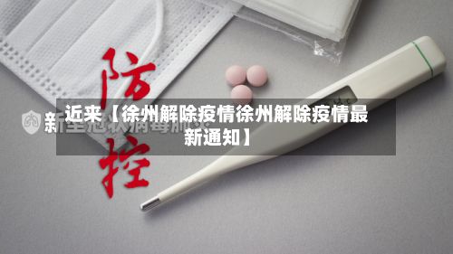近来【徐州解除疫情徐州解除疫情最新通知】-第1张图片