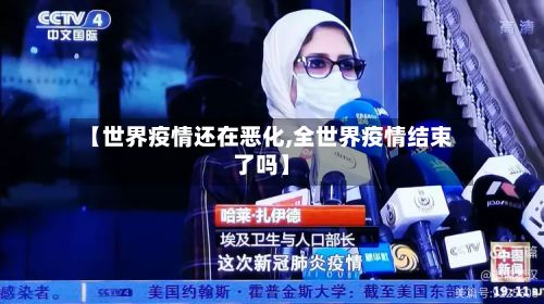 【世界疫情还在恶化,全世界疫情结束了吗】-第1张图片