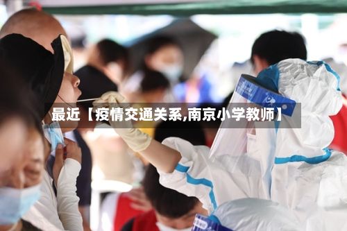 最近【疫情交通关系,南京小学教师】-第1张图片
