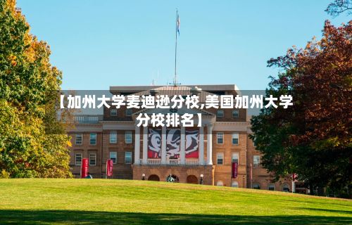 【加州大学麦迪逊分校,美国加州大学分校排名】-第1张图片