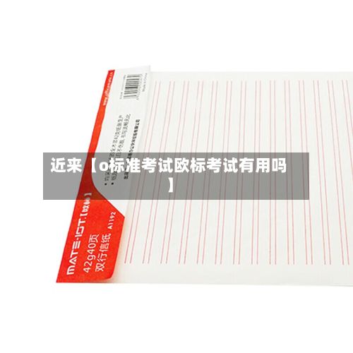 近来【o标准考试欧标考试有用吗】-第1张图片