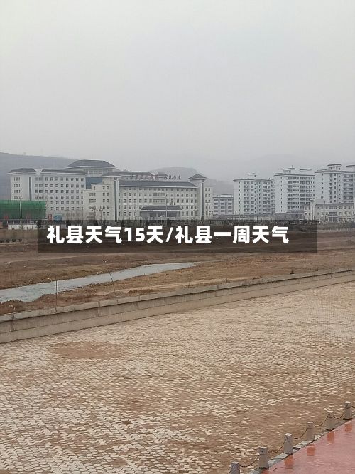 礼县天气15天/礼县一周天气-第1张图片