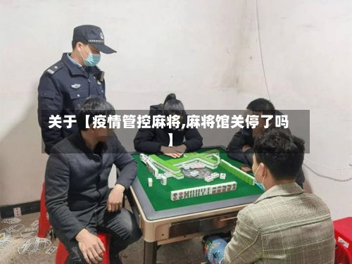 关于【疫情管控麻将,麻将馆关停了吗】-第1张图片