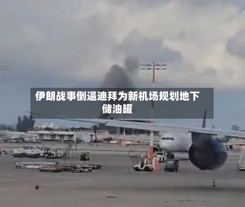 伊朗战事倒逼迪拜为新机场规划地下储油罐-第1张图片