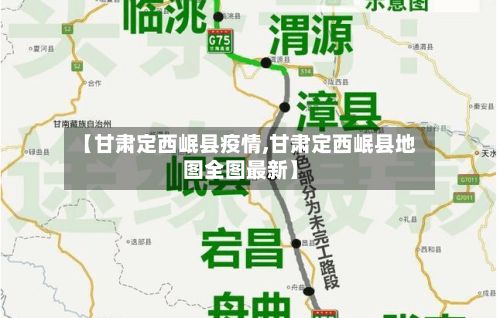【甘肃定西岷县疫情,甘肃定西岷县地图全图最新】-第1张图片