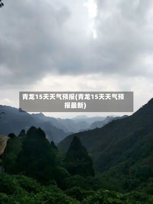 青龙15天天气预报(青龙15天天气预报最新)-第1张图片