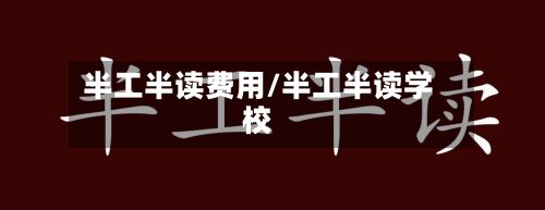 半工半读费用/半工半读学校-第1张图片