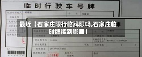 最近【石家庄限行临牌限吗,石家庄临时牌能到哪里】-第1张图片