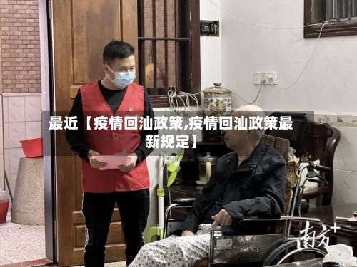 最近【疫情回汕政策,疫情回汕政策最新规定】-第1张图片