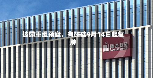 披露重组预案，有研硅9月14日起复牌-第1张图片