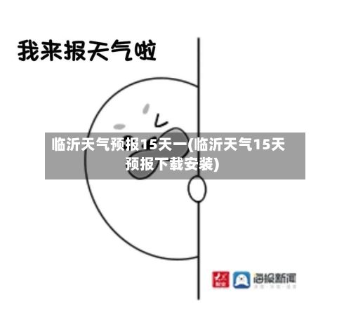 临沂天气预报15天一(临沂天气15天预报下载安装)-第1张图片