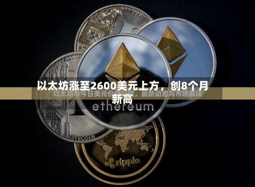 以太坊涨至2600美元上方，创8个月新高-第1张图片