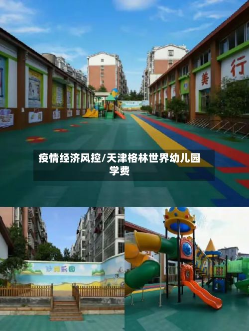 疫情经济风控/天津格林世界幼儿园学费-第1张图片