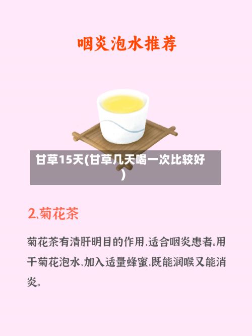 甘草15天(甘草几天喝一次比较好)-第1张图片
