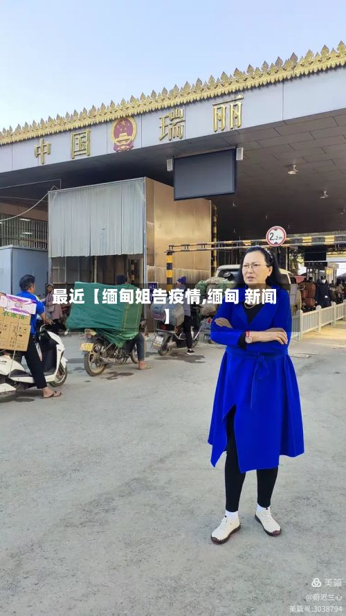最近【缅甸姐告疫情,缅甸 新闻】-第1张图片