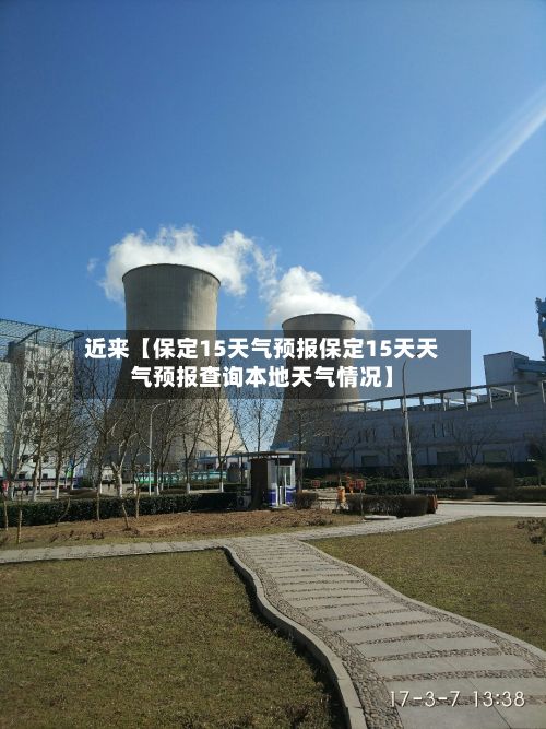 近来【保定15天气预报保定15天天气预报查询本地天气情况】-第1张图片