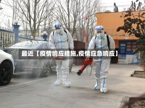 最近【疫情响应措施,疫情应急响应】-第1张图片