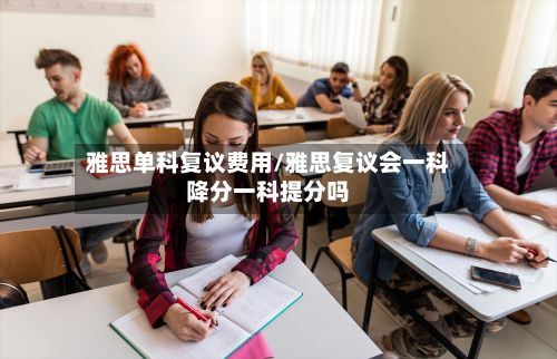 雅思单科复议费用/雅思复议会一科降分一科提分吗-第1张图片