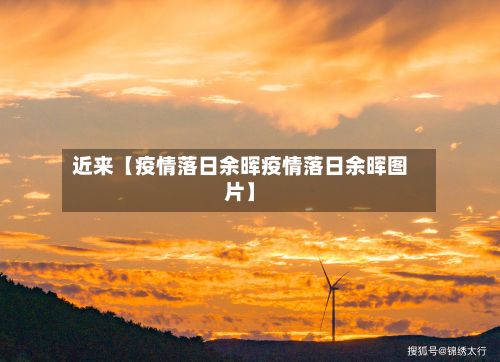 近来【疫情落日余晖疫情落日余晖图片】-第1张图片