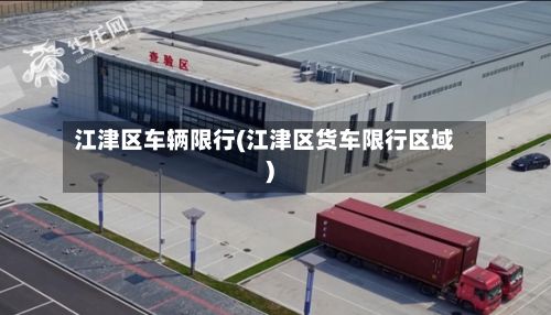 江津区车辆限行(江津区货车限行区域)-第1张图片