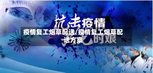 疫情复工烟草配送/疫情复工烟草配送方案-第1张图片