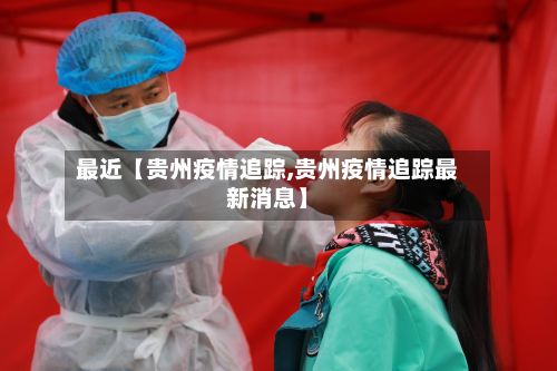 最近【贵州疫情追踪,贵州疫情追踪最新消息】-第1张图片