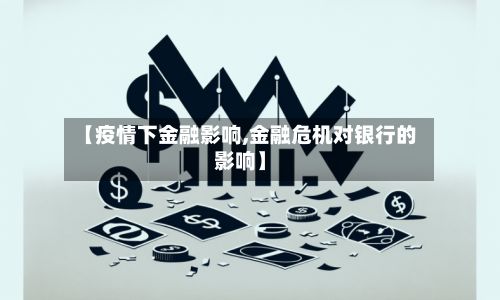 【疫情下金融影响,金融危机对银行的影响】-第1张图片