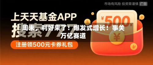 周末，利好来了！爆发式增长！事关万亿赛道-第1张图片