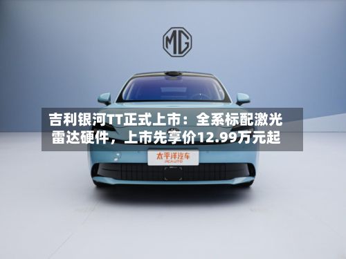 吉利银河TT正式上市：全系标配激光雷达硬件	，上市先享价12.99万元起-第1张图片