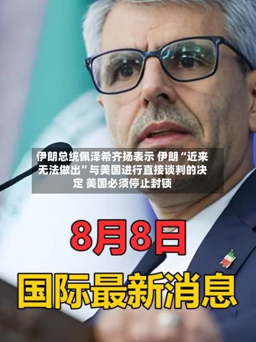 伊朗总统佩泽希齐扬表示 伊朗“近来无法做出	”与美国进行直接谈判的决定 美国必须停止封锁-第1张图片