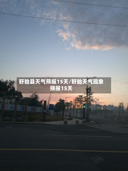盱眙县天气预报15天/盱眙天气现象预报15天-第1张图片