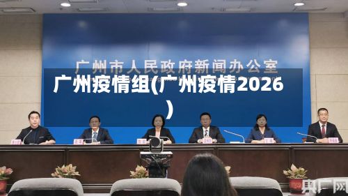 广州疫情组(广州疫情2026)-第1张图片